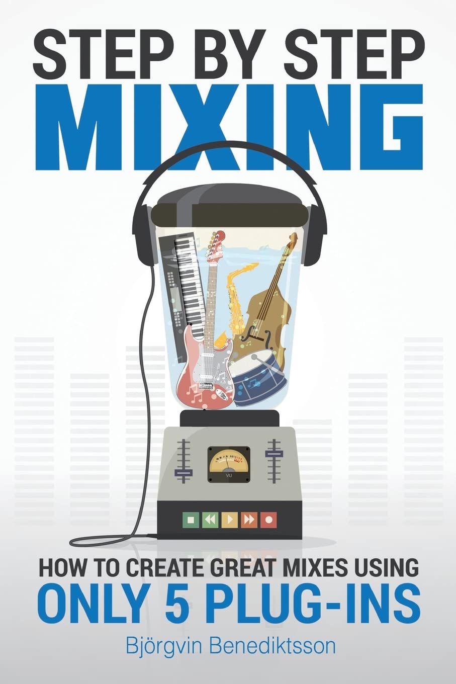 Benediktsson, B: Step By Step Mixing Arts & Music Books