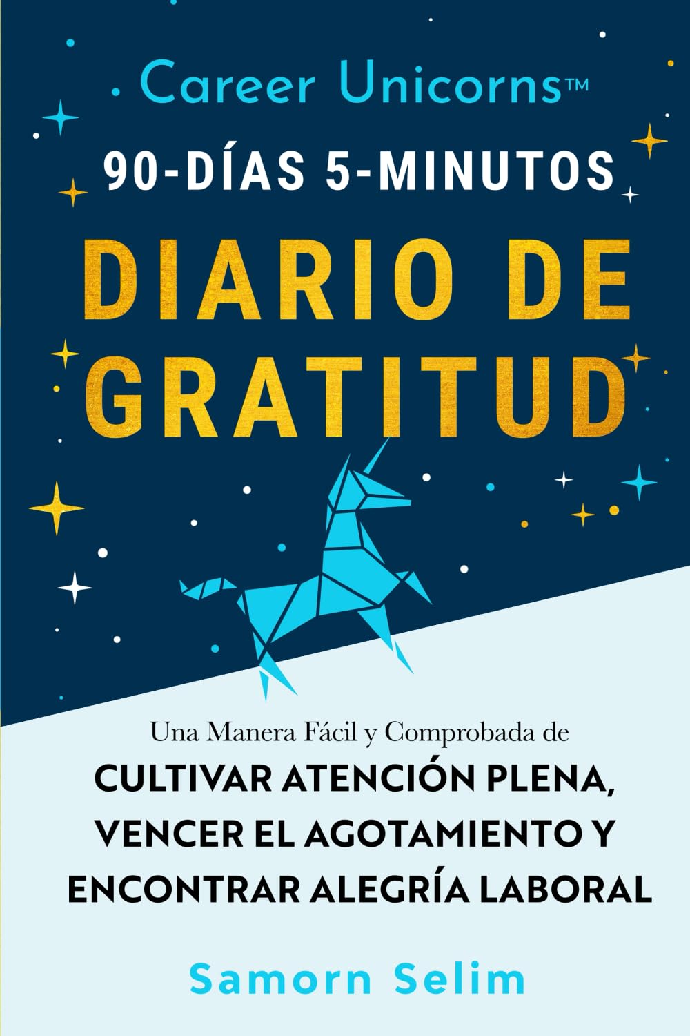 Career Unicorns™ 90-Días 5-Minutos Diario de Gratitud: Una Manera Fácil y Comprobada de Cultivar Atención Plena, Vencer el Agotamiento y Encontrar Alegría Laboral Law