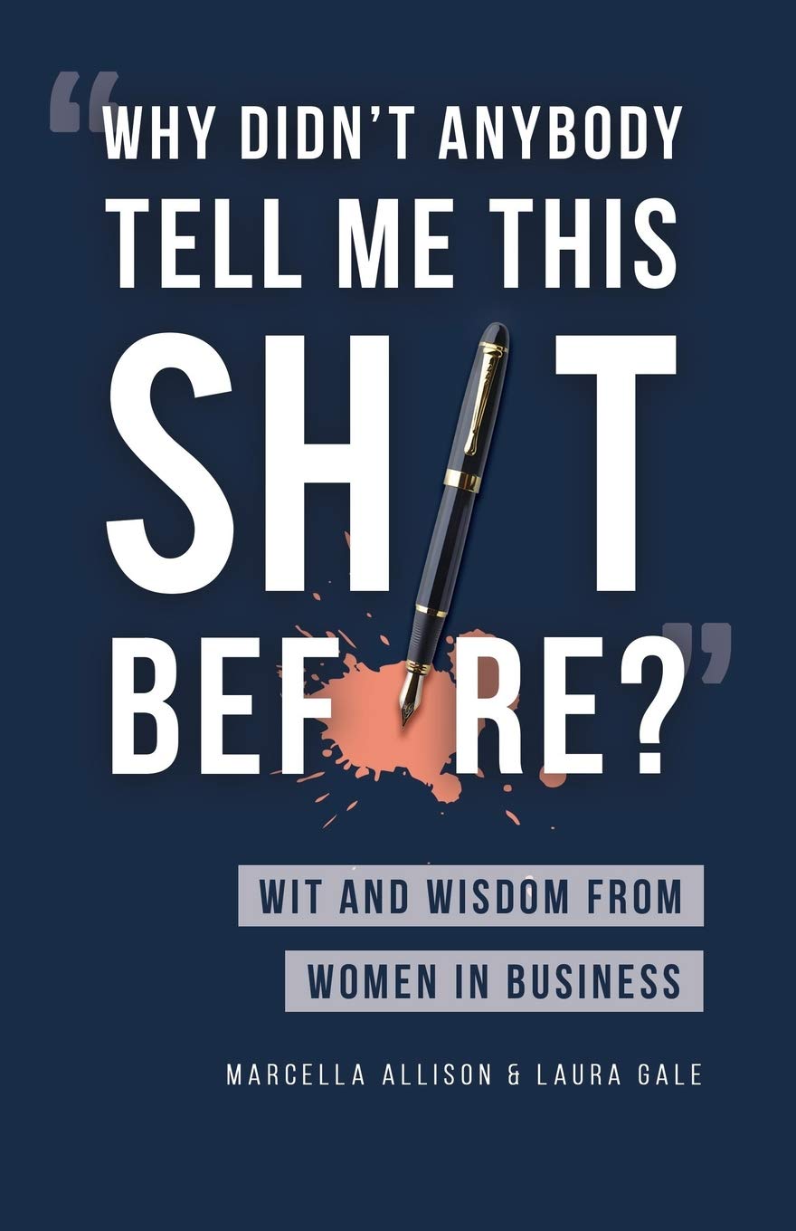 Why Didn't Anybody Tell Me This Sh*t Before?: Wit and Wisdom from Women in Business Business, Finance & Career