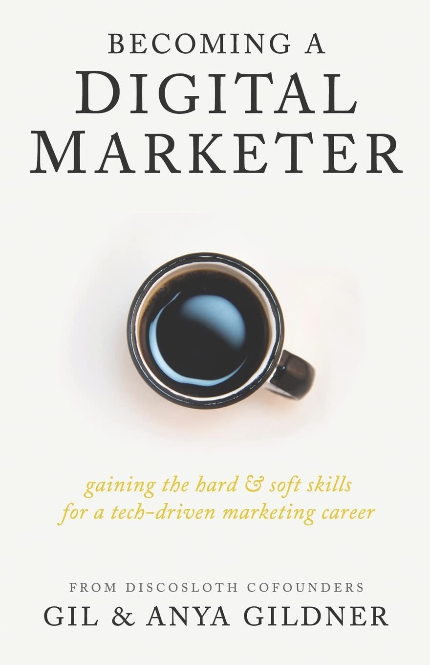 Becoming A Digital Marketer: Gaining the Hard & Soft Skills for a Tech-Driven Marketing Career book