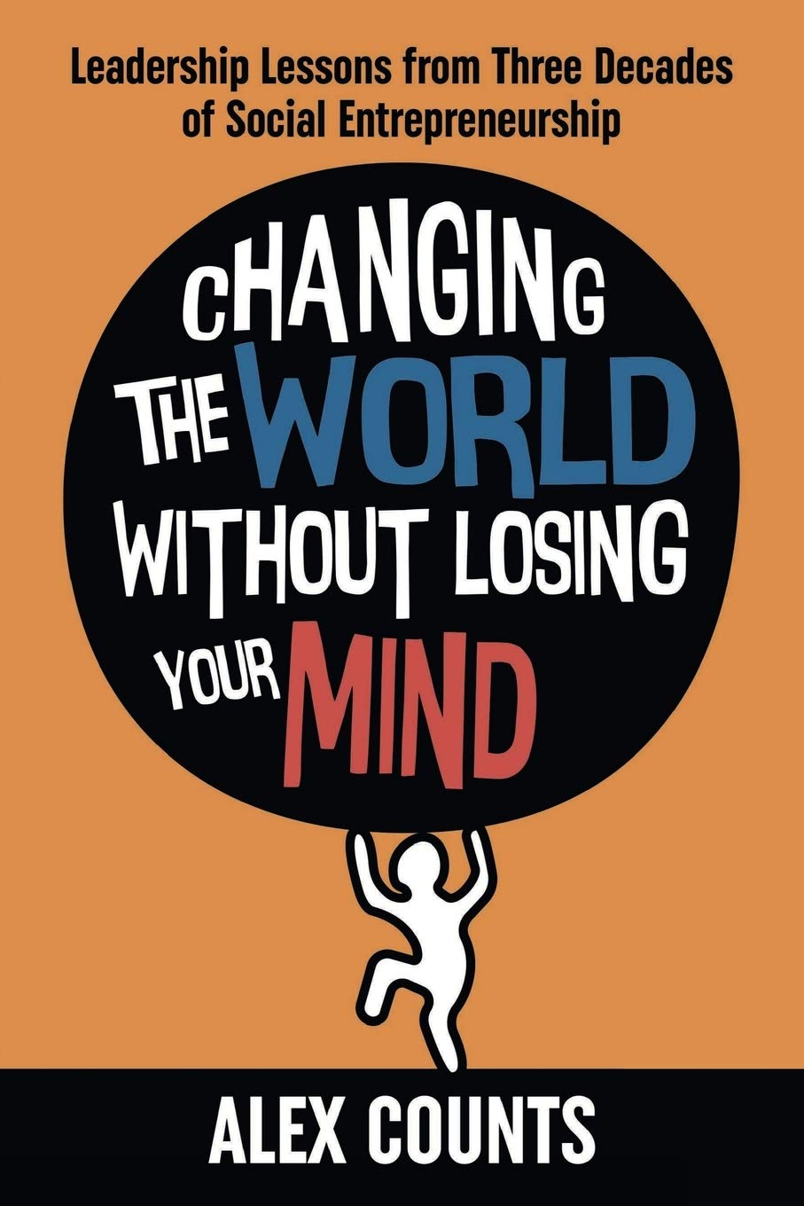 Changing the World Without Losing Your Mind: Leadership Lessons from Three Decades of Social Entrepreneurship Social Sciences