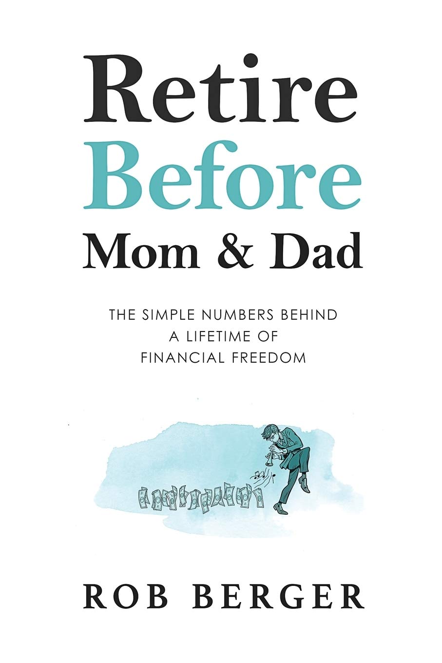 Retire Before Mom and Dad: The Simple Numbers Behind A Lifetime of Financial Freedom Business, Finance & Career