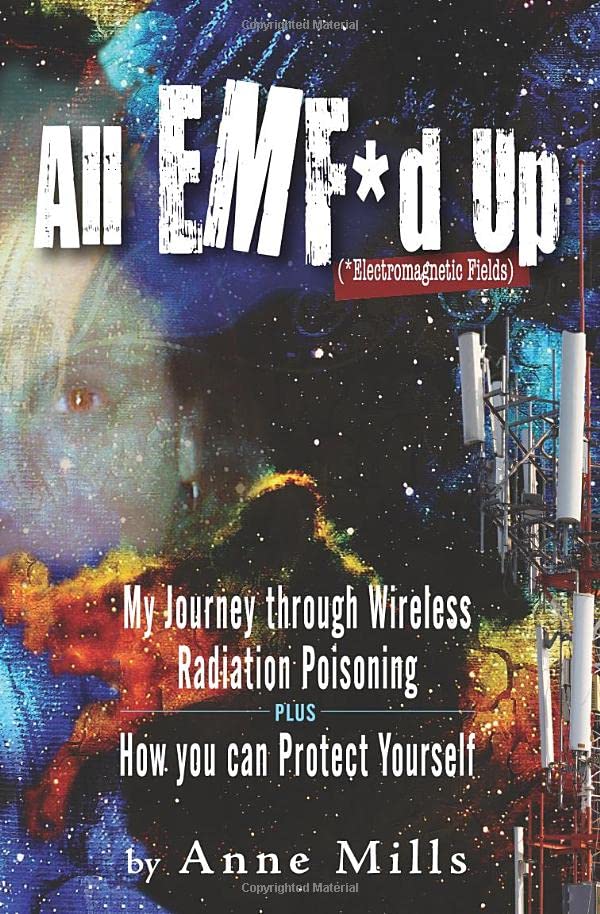All EMF*d Up (*Electromagnetic Fields): My Journey Through Wireless Radiation Poisoning plus How You Can Protect Yourself book