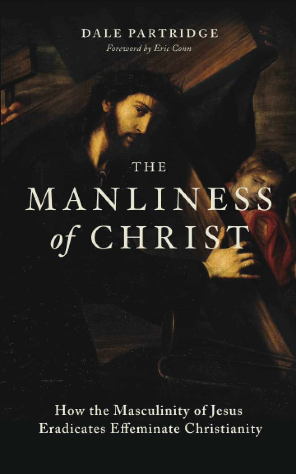 The Manliness of Christ: How the Masculinity of Jesus Eradicates Effeminate Christianity Religion & Esotericism