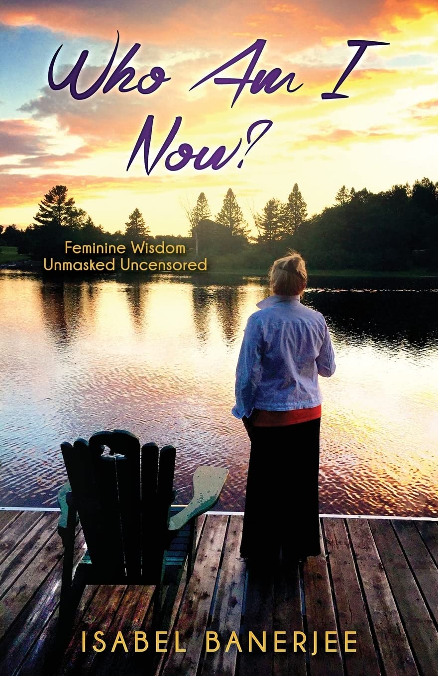 Who Am I Now?: Feminine Wisdom - Unmasked Uncensored Social Sciences