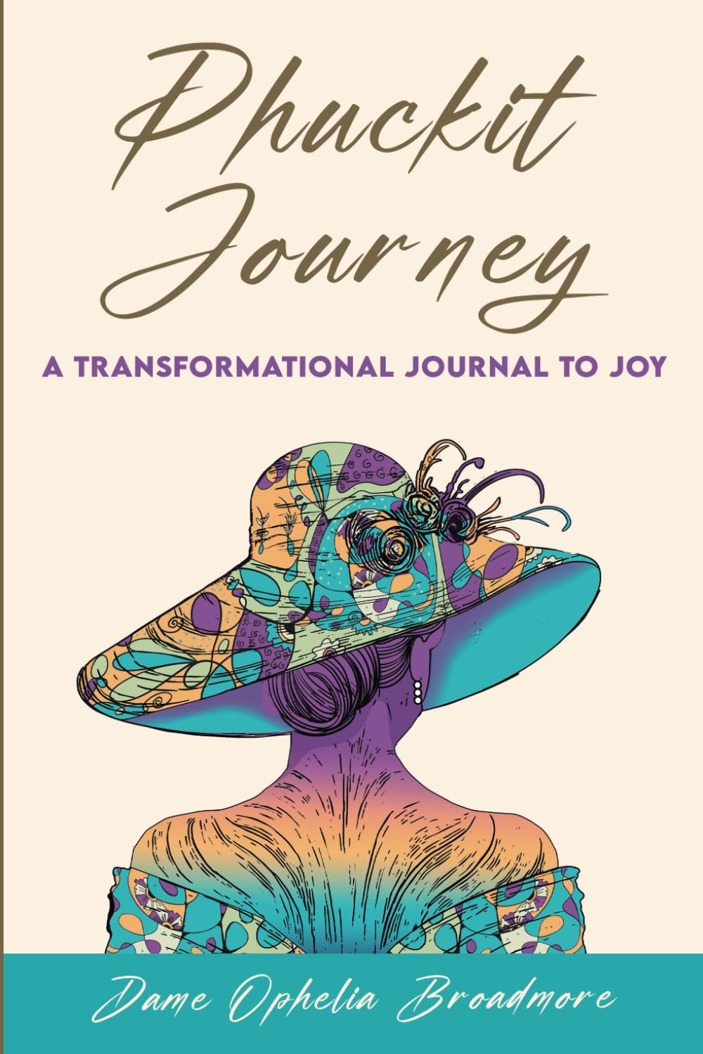 Phuckit Journey: A TRANSFORMATIONAL JOURNAL TO JOY (The Phuckit Series by Dame Ophelia Broadmore) Partnership & Love