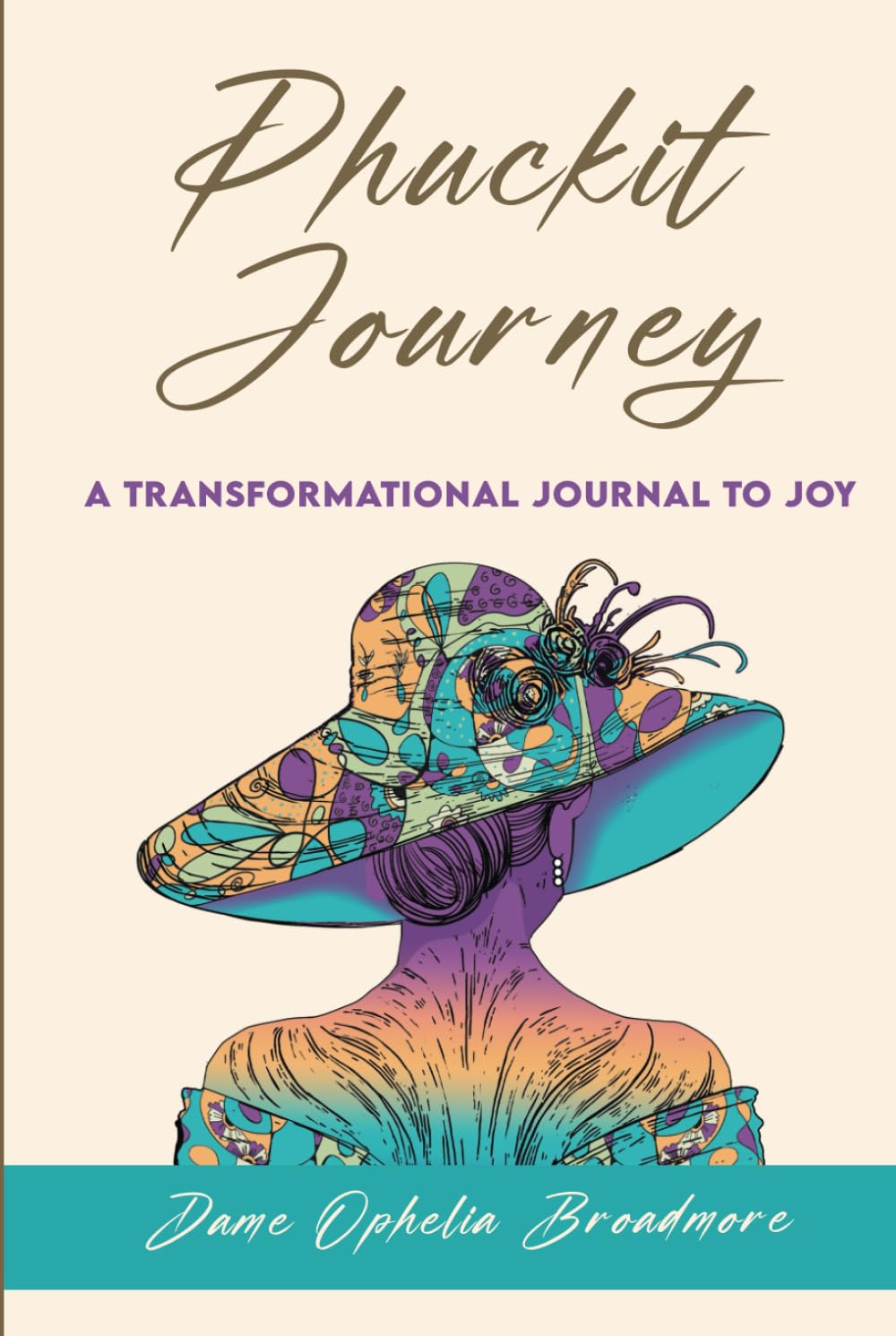 Phuckit Journey: A TRANSFORMATIONAL JOURNAL TO JOY (The Phuckit Series by Dame Ophelia Broadmore) Lifestyle
