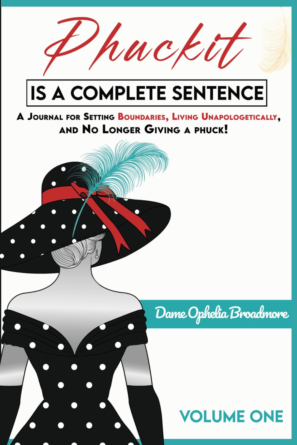 Phuckit Is A Complete Sentence - VOLUME ONE: A Journal For Setting Boundaries, Living Unapologetically, And No Longer Giving A Phuck! (Dame Ophelia's Collection) Self-help