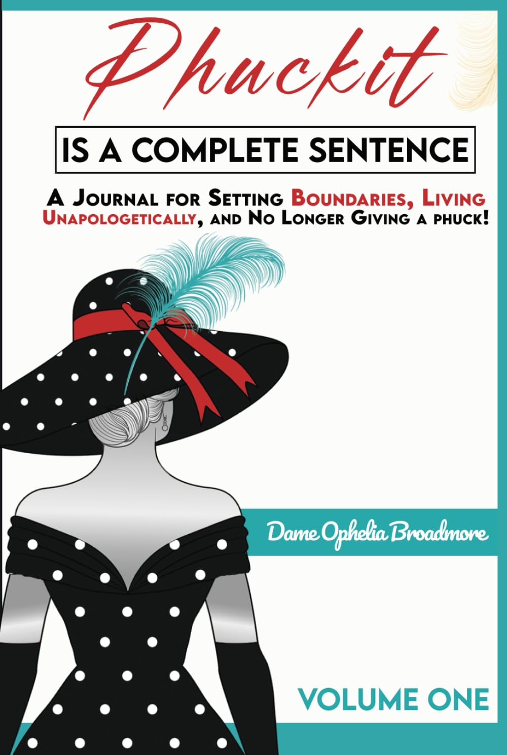 Phuckit Is A Complete Sentence - VOLUME ONE: A Journal For Setting Boundaries, Living Unapologetically, And No Longer Giving A Phuck! (Dame Ophelia's Collection) Self-help