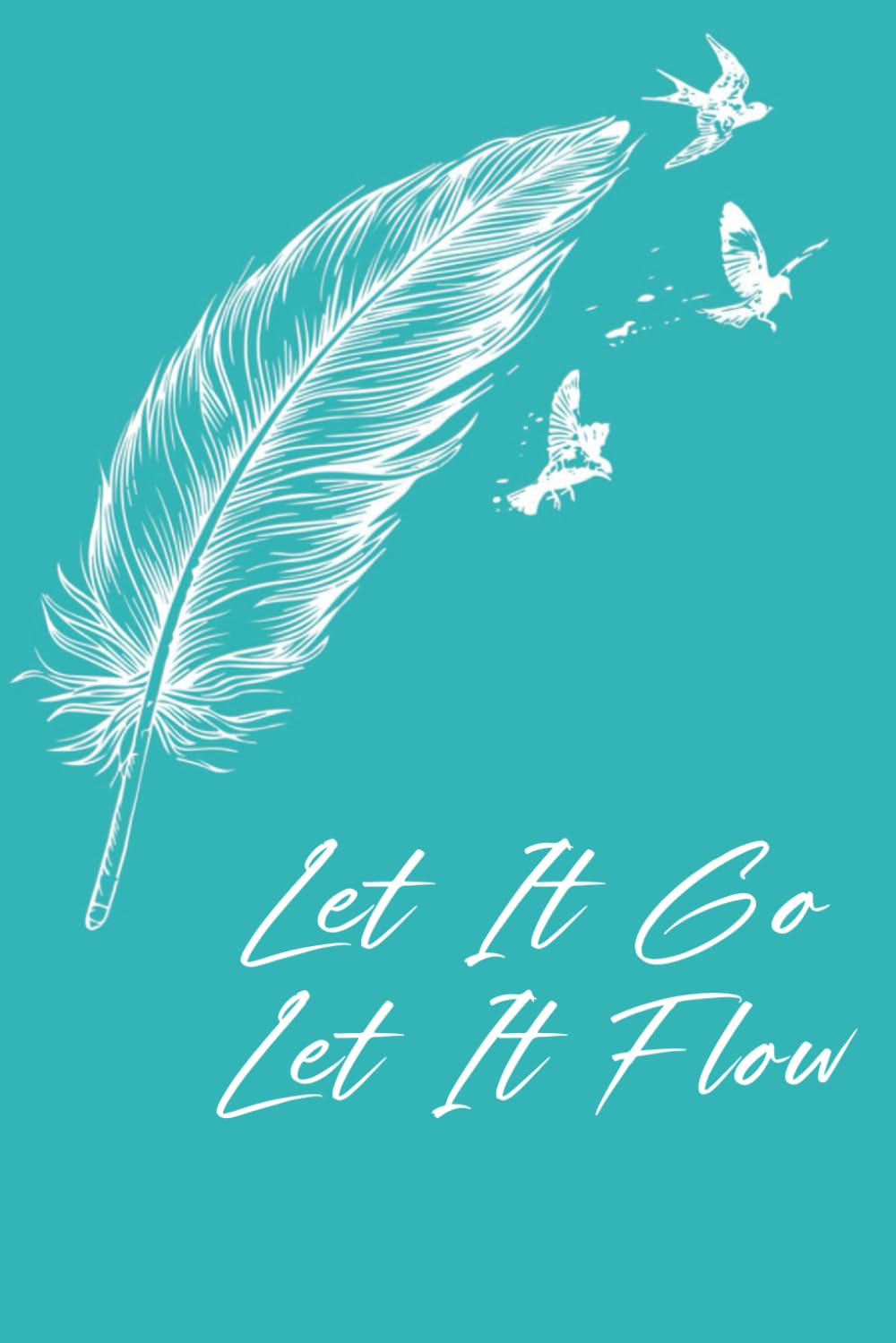 LET IT GO! LET IT FLOW! FEATHER EDITION: A Phuckit Journal: Unleash Creativity, Release Stress, Embrace Flow (Dame Ophelia's Collection) Lifestyle