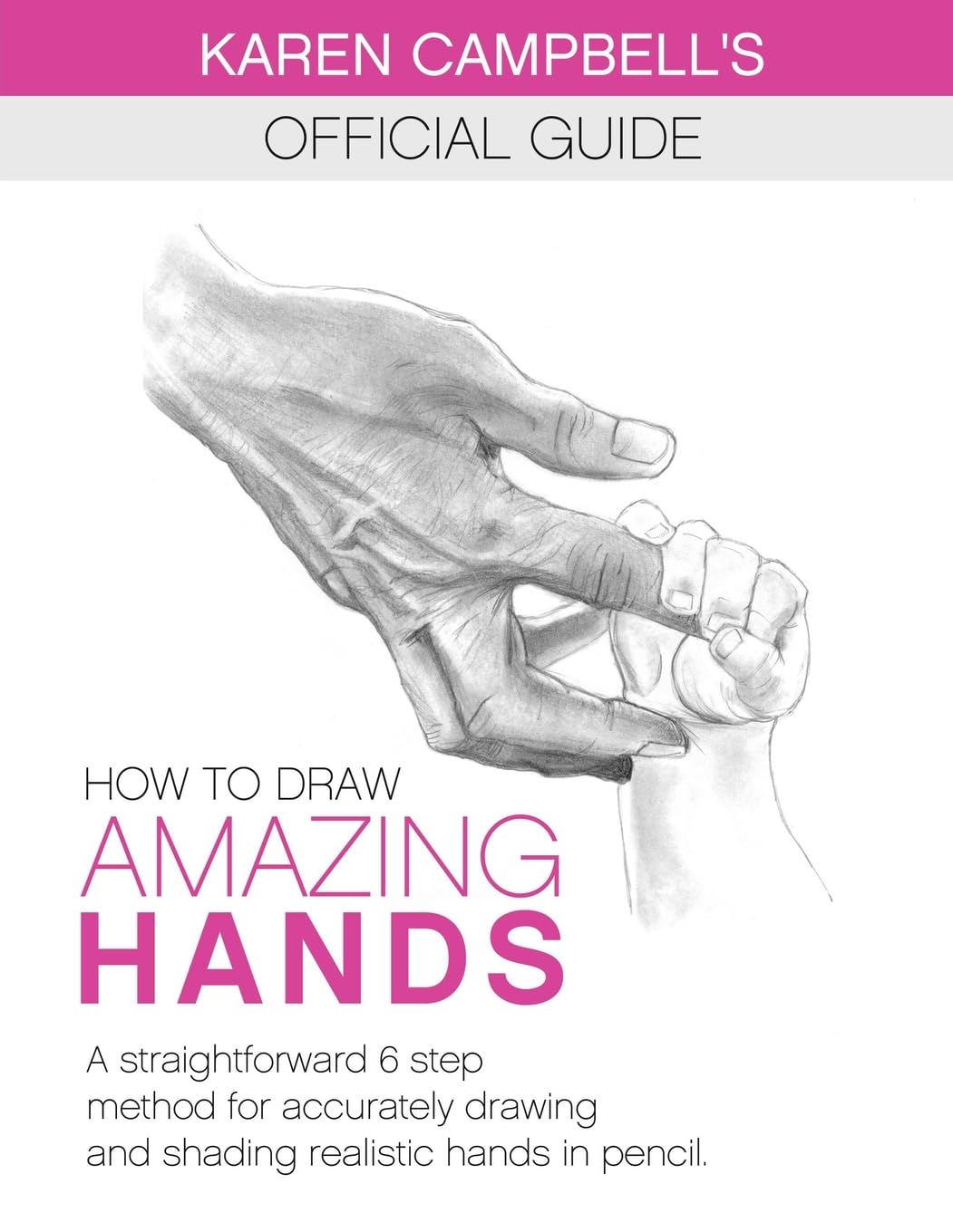 How to Draw AMAZING Hands: A Straightforward 6 Step Method for Accurately Drawing and Shading Realistic Hands in Pencil. book