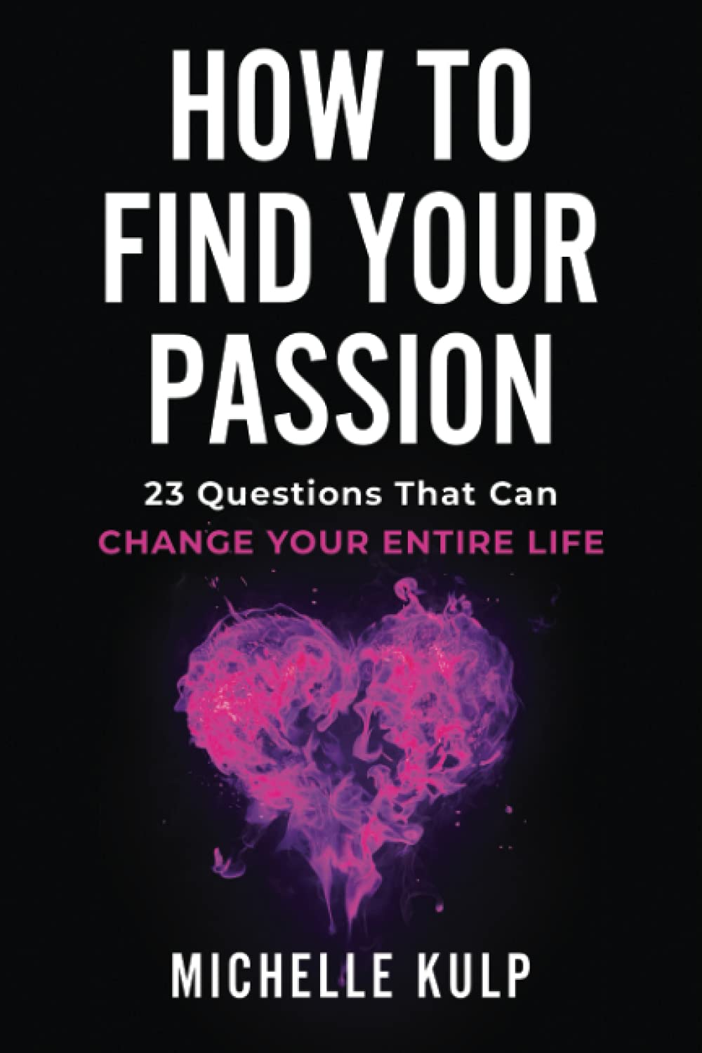 How To Find Your Passion: 23 Questions That Can Change Your Entire Life Business, Finance & Career