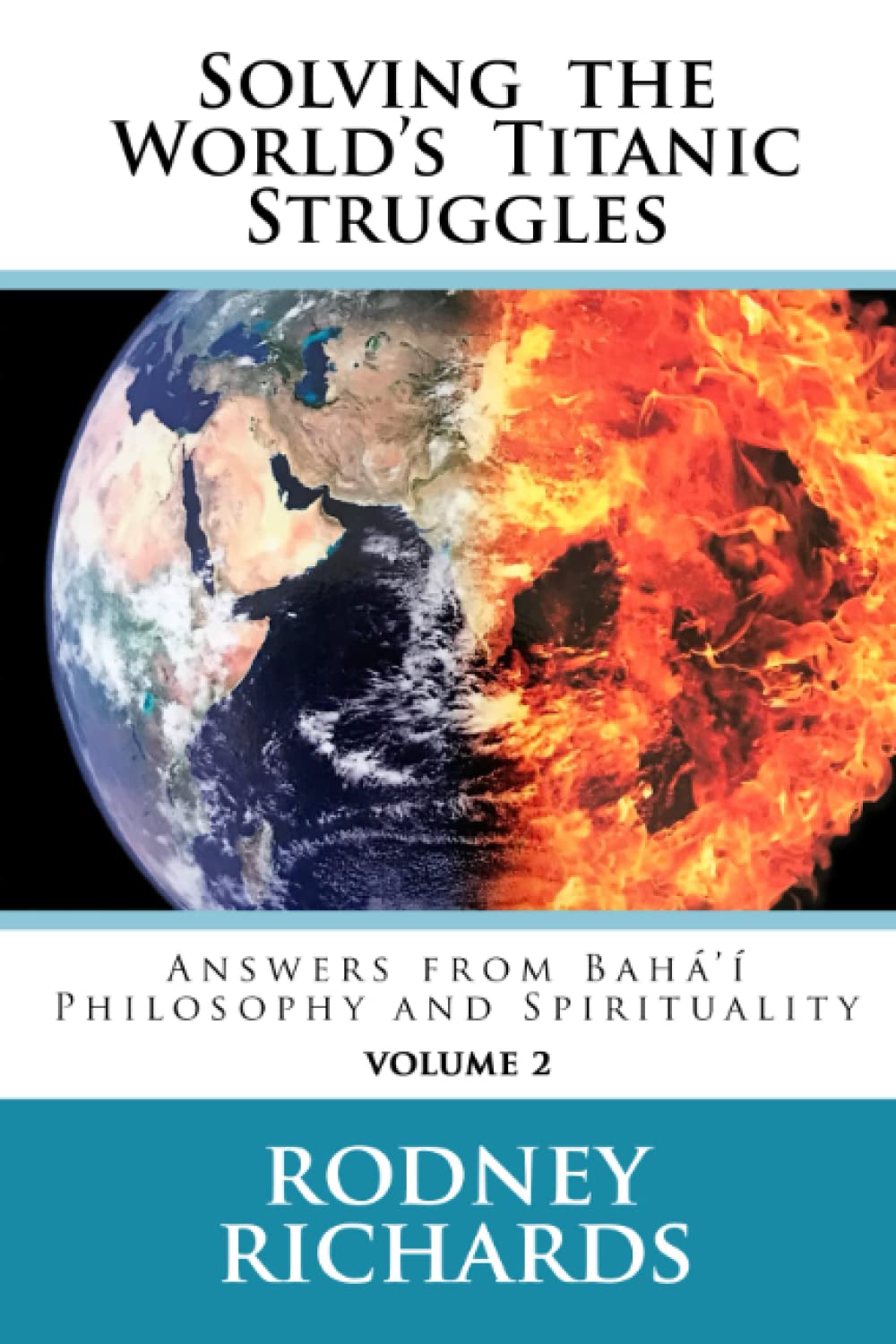 Solving the World's Titanic Struggles Volume 2: Answers from Baha'i Philosophy and Spirituality Philosophy
