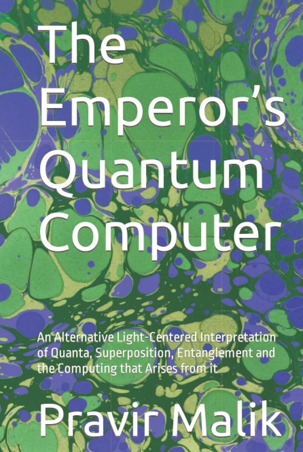 The Emperor’s Quantum Computer: An Alternative Light-Centered Interpretation of Quanta, Superposition, Entanglement and the Computing that Arises from it book