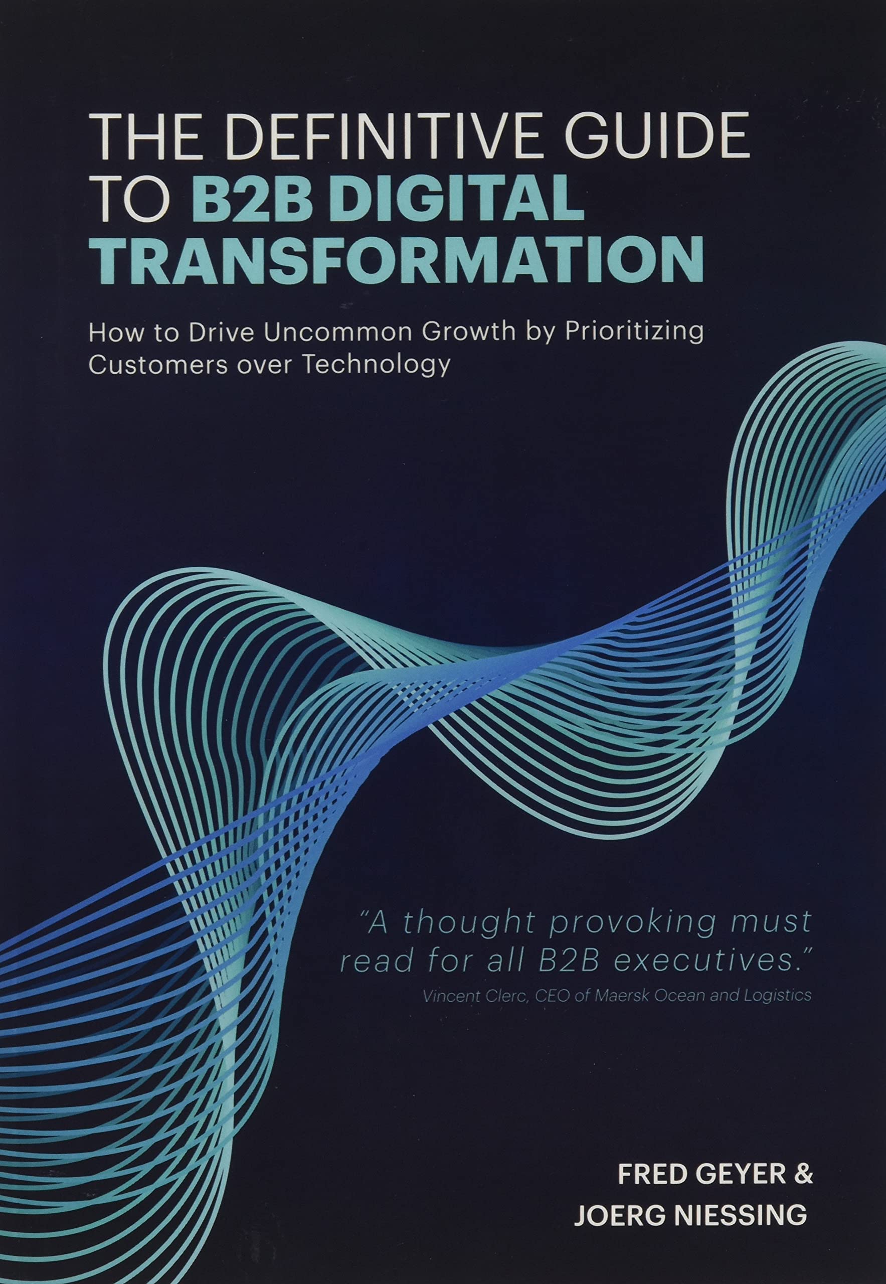 The Definitive Guide to B2B Digital Transformation: How to Drive Uncommon Growth by Prioritizing Customers over Technology Business, Finance & Career
