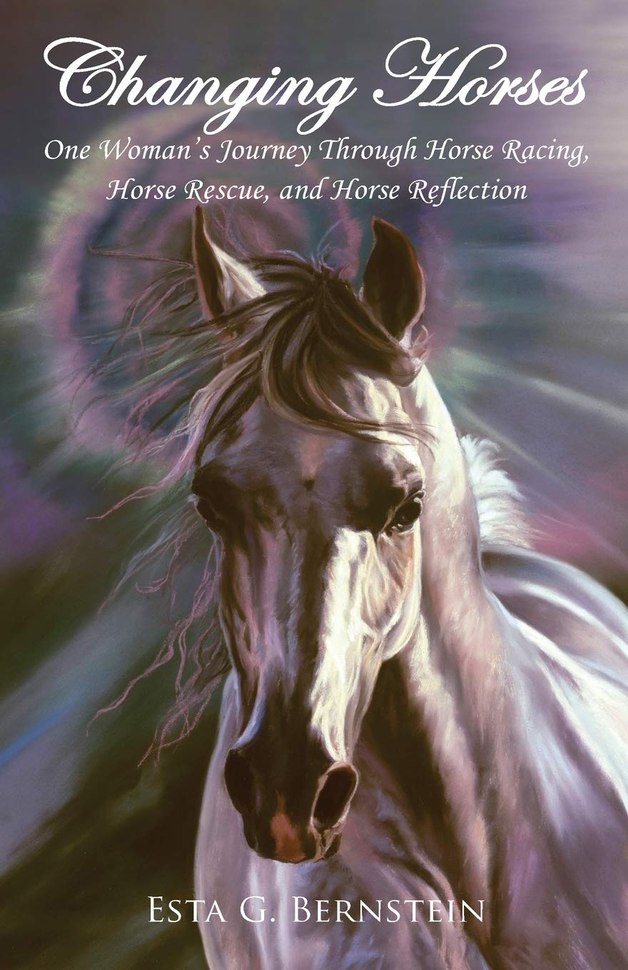 Changing Horses: One Woman's Journey through Horse Racing, Horse Rescue, and Horse Reflection Art & Literature