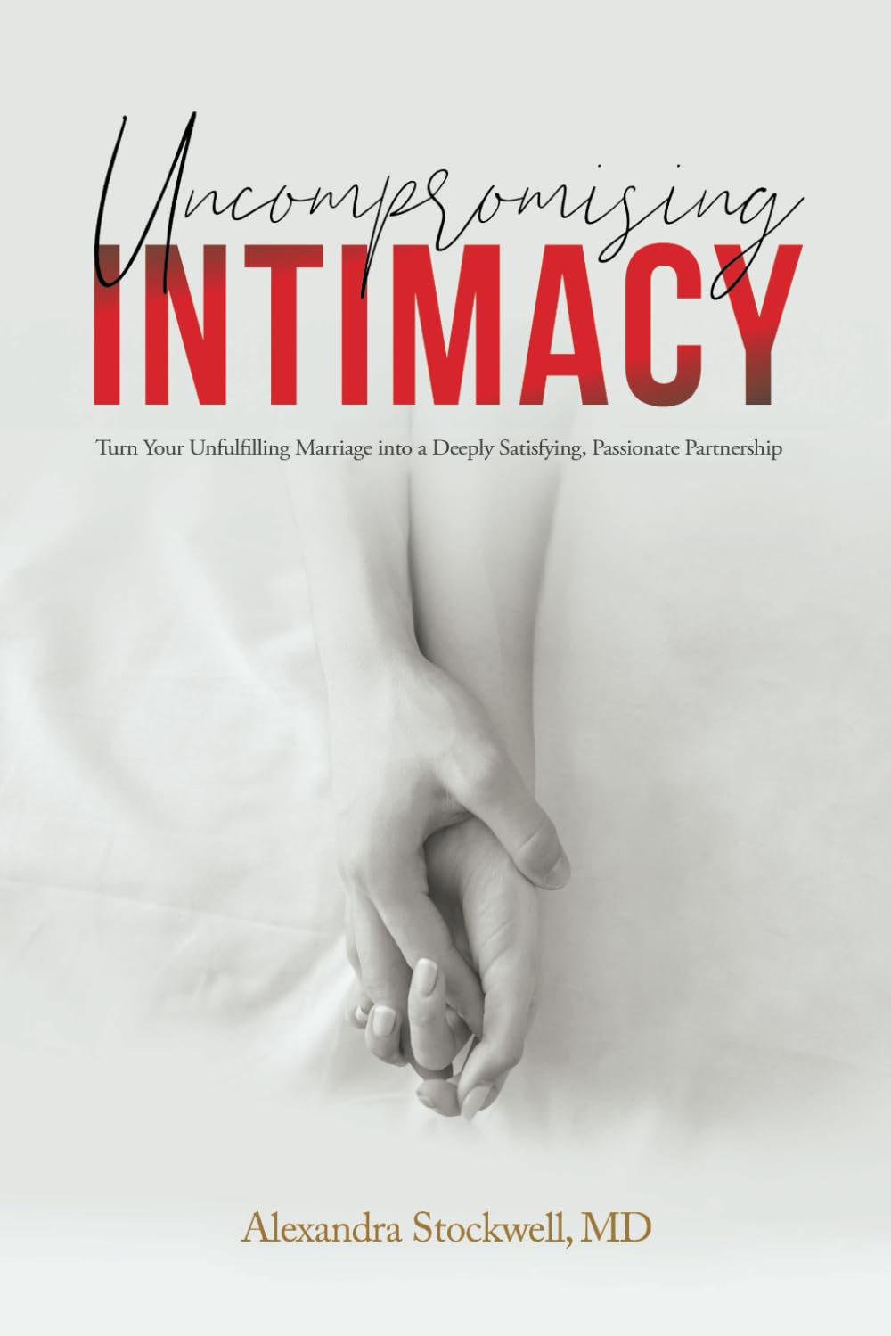 Uncompromising Intimacy: Turn your unfulfilling marriage into a deeply satisfying, passionate partnership Business, Finance & Career