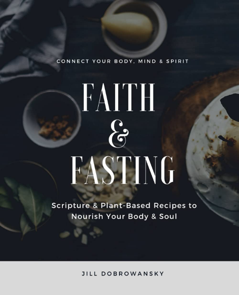 Faith & Fasting: Scripture & Plant-Based Recipes to Nourish Your Body & Soul Cooking & Enjoying