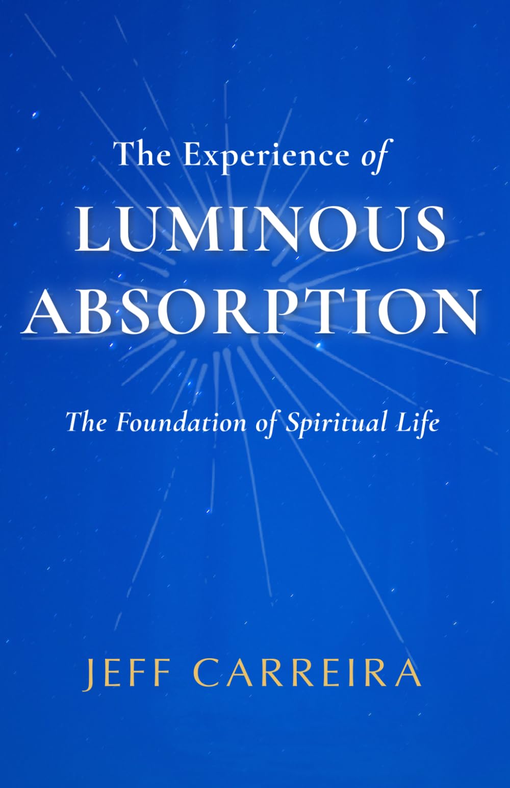 The Experience of Luminous Absorption (The Spiritual Teachings of Jeff Carreira, Band 2) Self-help