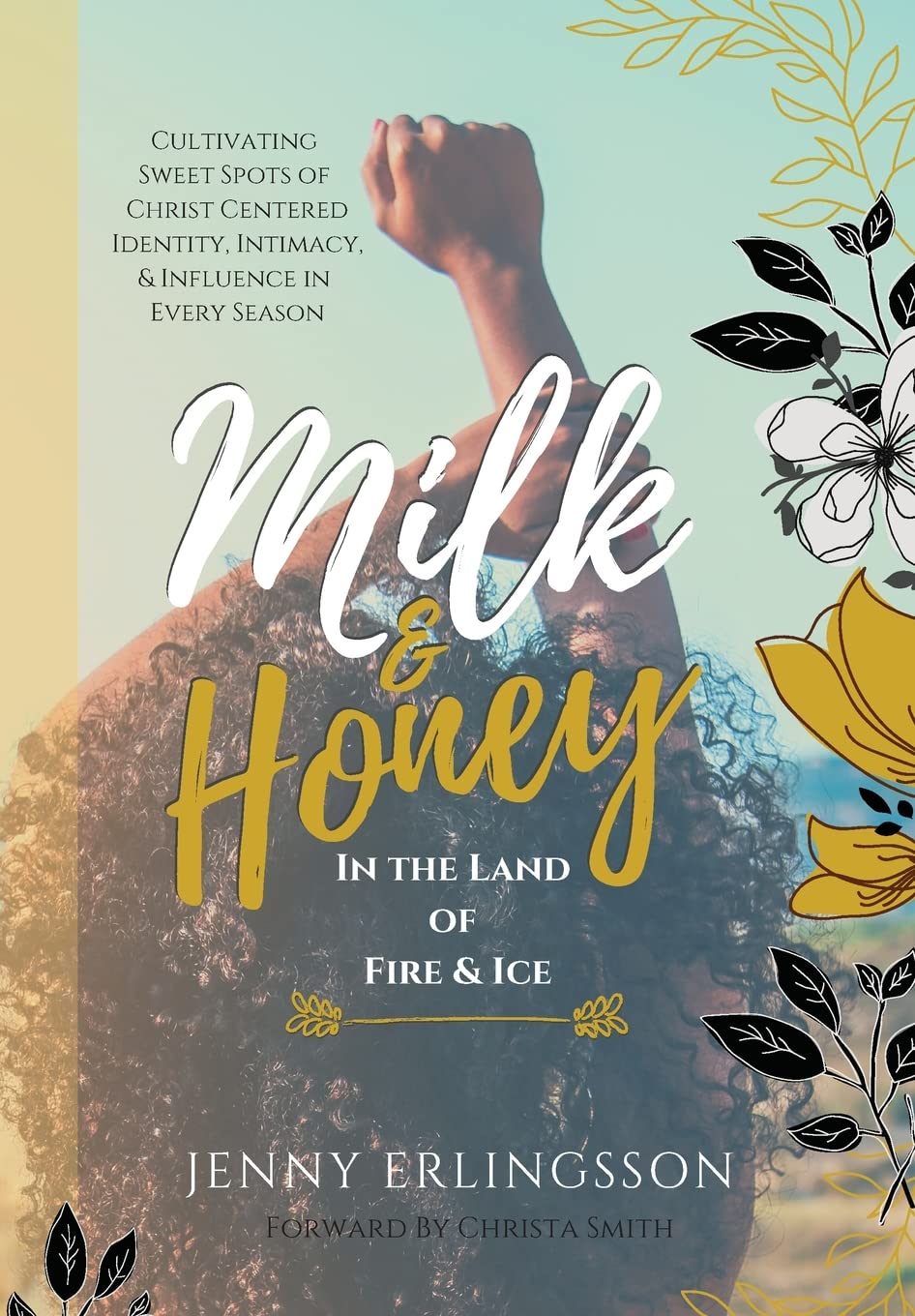 Milk & Honey in the Land of Fire & Ice: Cultivating Sweet Spots of Christ Centered Identity, Intimacy & Influence in Every Season Social Sciences