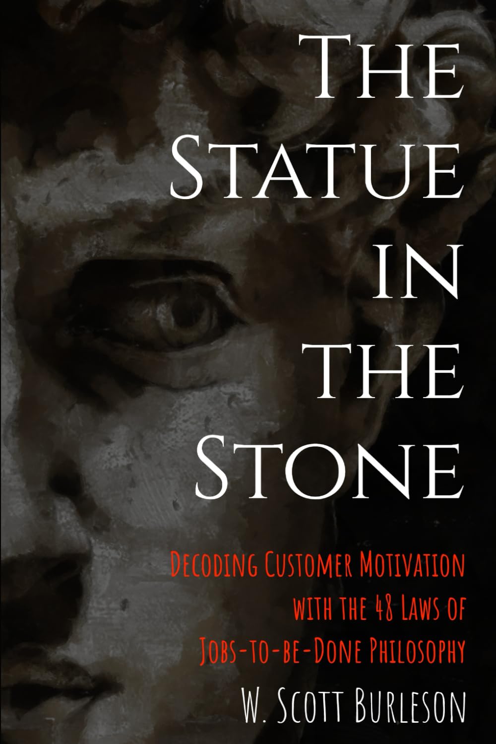 The Statue in the Stone: Decoding Customer Motivation with the 48 Laws of Jobs-to-be-Done Philosophy book