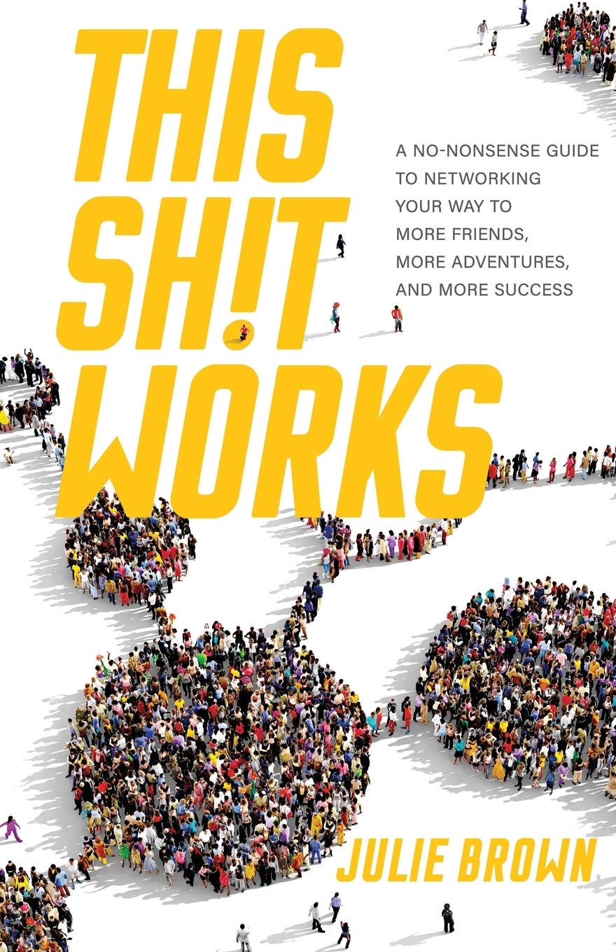 This Shit Works: A No-Nonsense Guide to Networking Your Way to More Friends, More Adventures, and More Success Business, Finance & Career