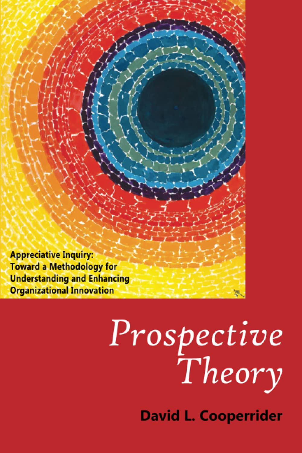 Prospective Theory: Appreciative Inquiry: Toward a Methodology for Understanding and Enhancing Organizational Innovation Books