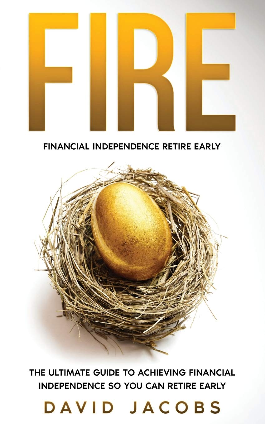 Fire: Financial Independence Retire Early: Financial Independence Retire Early: The Ultimate Guide To Achieving Financial In: Financial Independence ... Independence So You Can Retire Early Business, Finance & Career