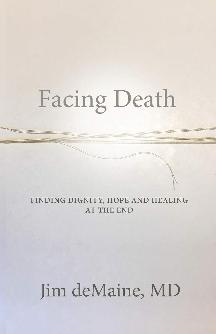 Facing Death: Finding Dignity, Hope and Healing at the End Medicine
