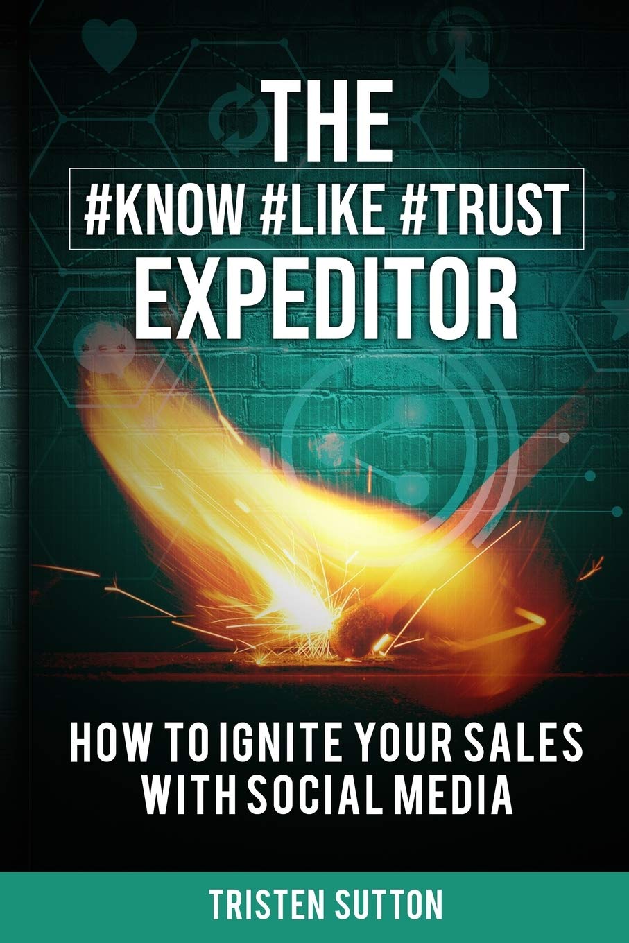 The Know Like Trust Expeditor: How to Ignite Your Sales with Social Media Business, Finance & Career