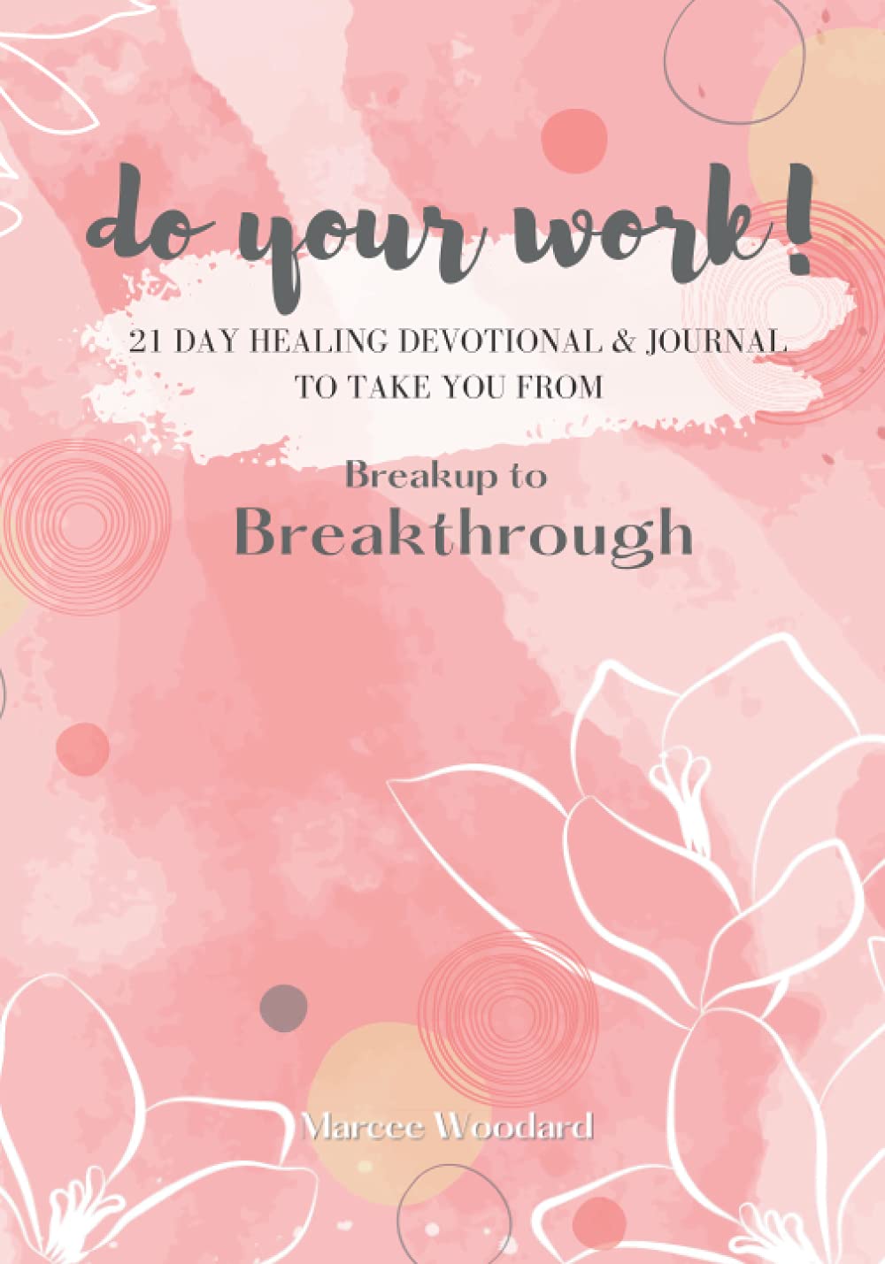 Do Your Work!: 21 Day Healing Devotional & Journal to take you from Breakup to Breakthrough Religion & Esotericism