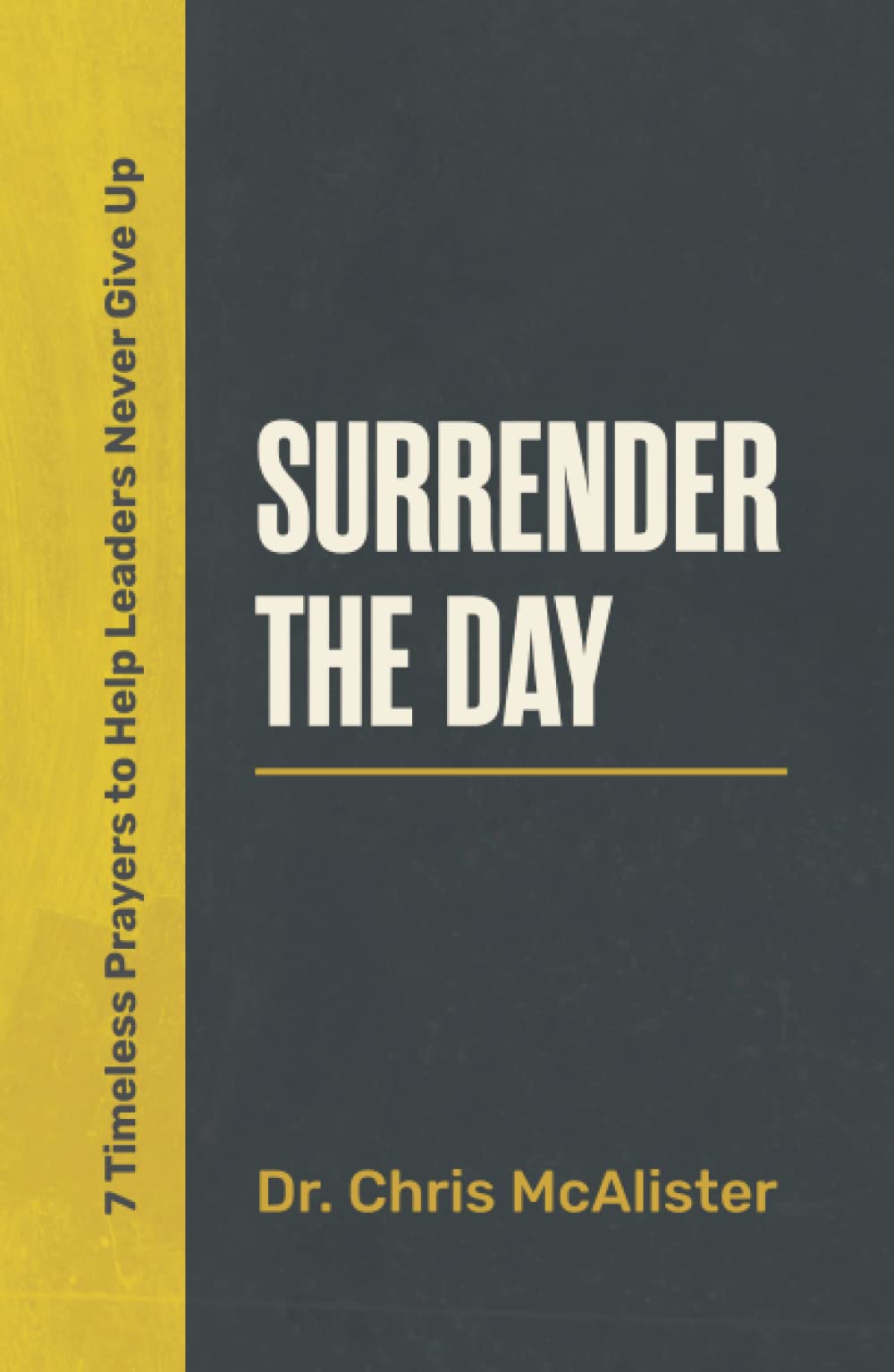 Surrender The Day: 7 Timeless Prayers to Help Leaders Never Give Up Business, Finance & Career