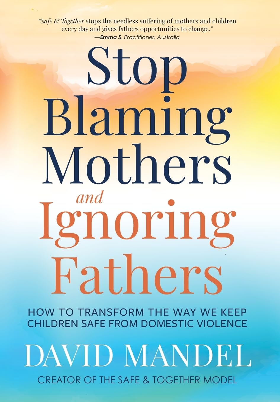 Stop Blaming Mothers and Ignoring Fathers: How to Transform the Way We Keep Children Safe from Domestic Violence Psychology