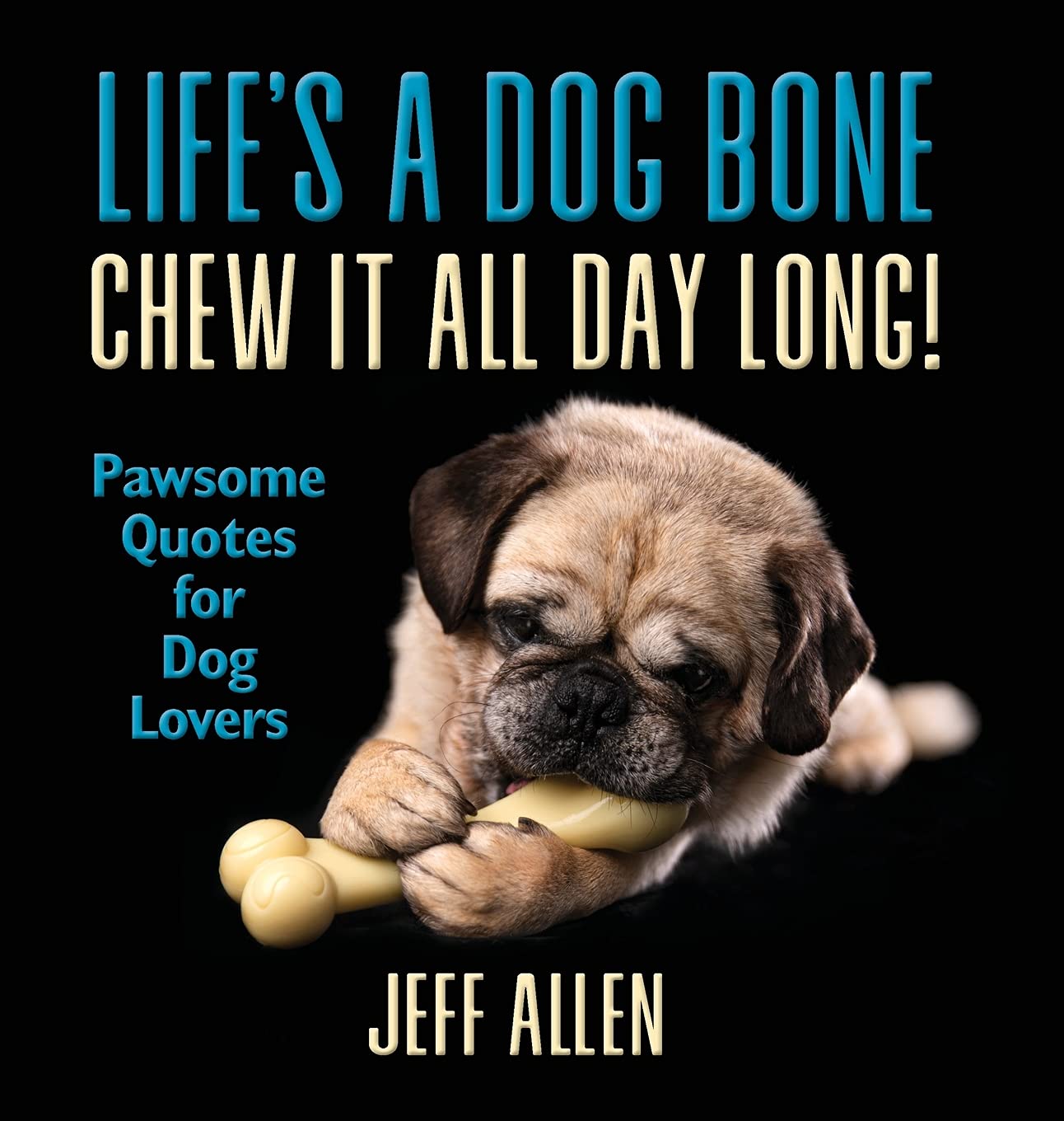 Life's a Dog Bone Chew it All Day Long!: Pawsome Quotes for Dog Lovers Nature & Animals
