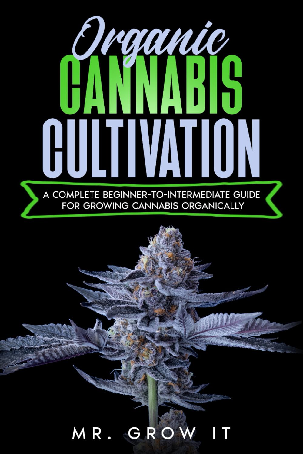 Organic Cannabis Cultivation: A Complete Beginner-To-Intermediate Guide For Growing Cannabis Organically book