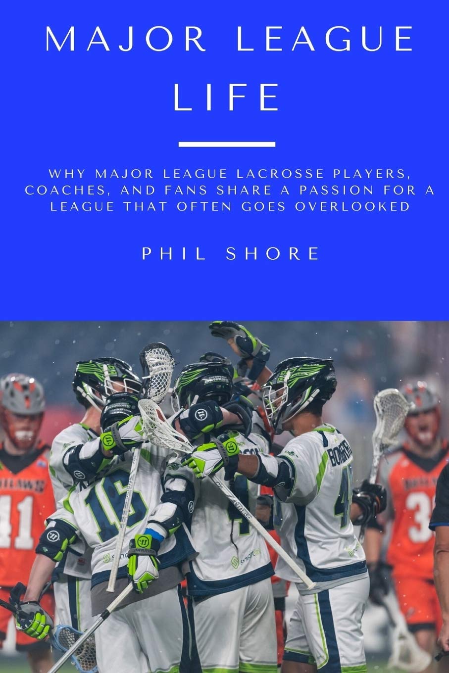 Major League Life: Why Major League Lacrosse Players, Coaches, and Fans Share a Passion for a League that Often Goes Overlooked Leisure & Fun