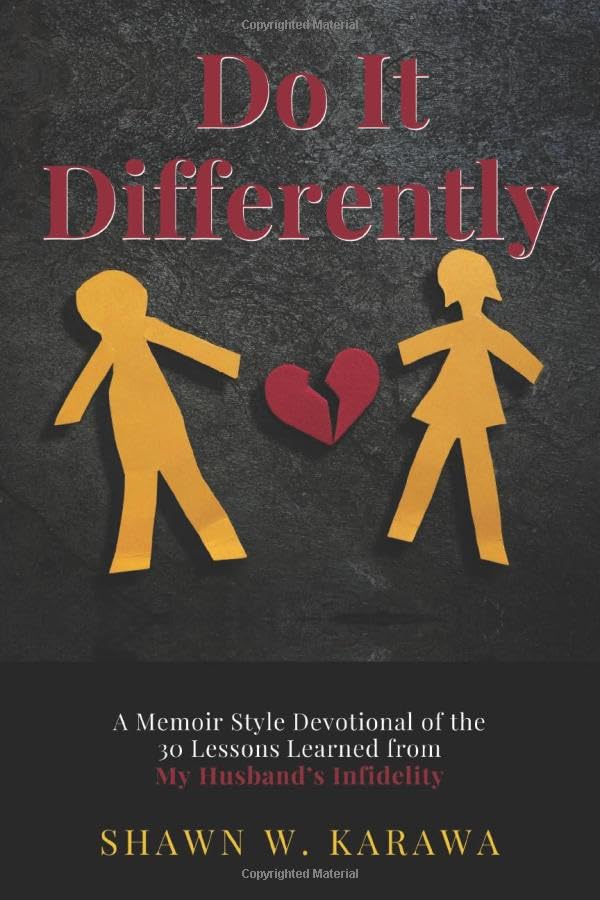 Do It Differently: A Memoir Style Devotional of the 30 Lessons Learned from My Husband’s Infidelity Partnership & Love