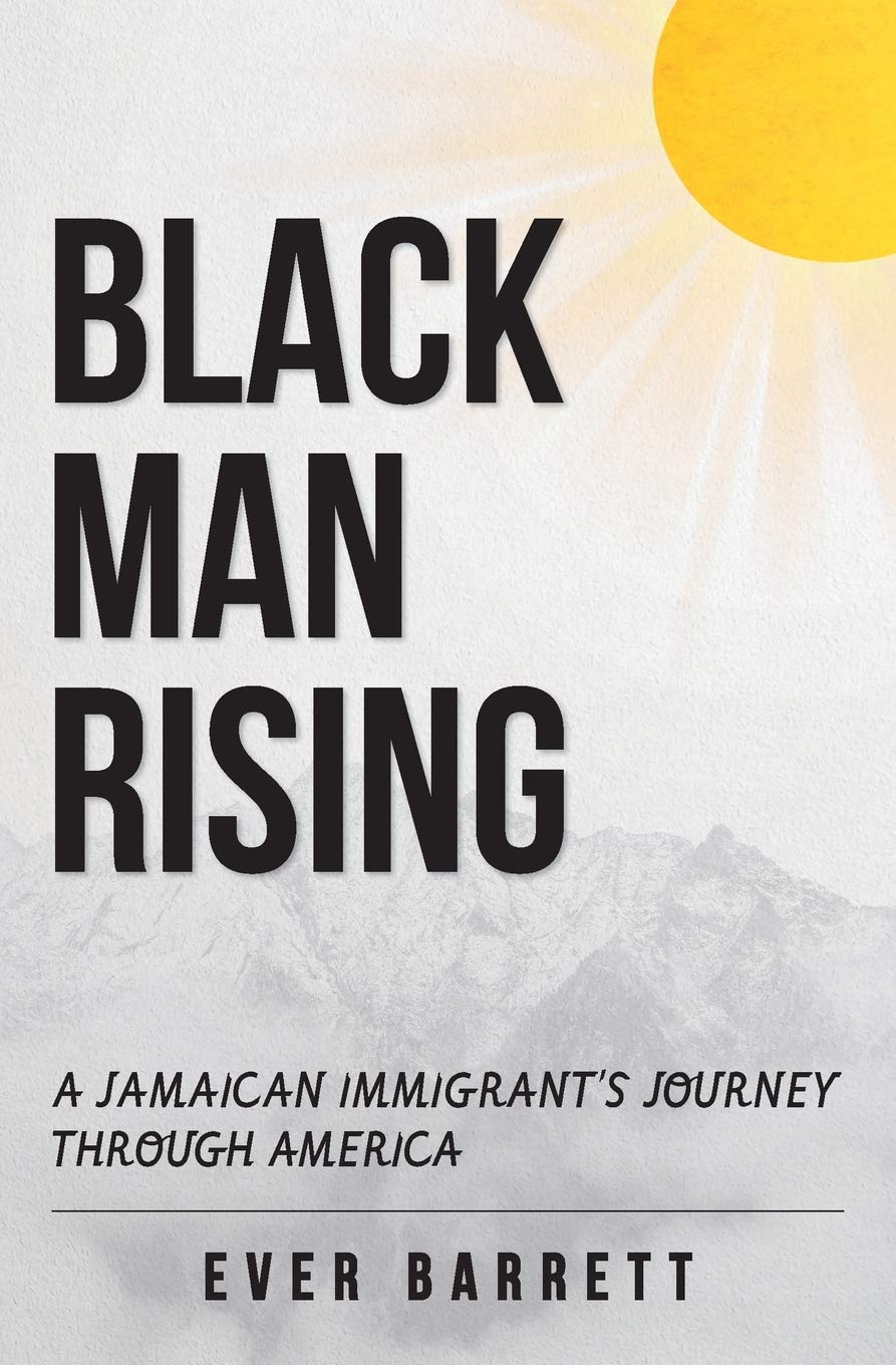 Black Man Rising: A Jamaican Immigrant's Journey Through America Politics & Society