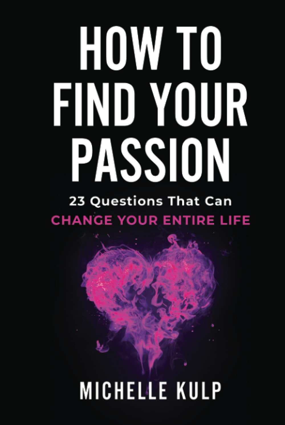 How To Find Your Passion: 23 Questions That Can Change Your Entire Life Business, Finance & Career