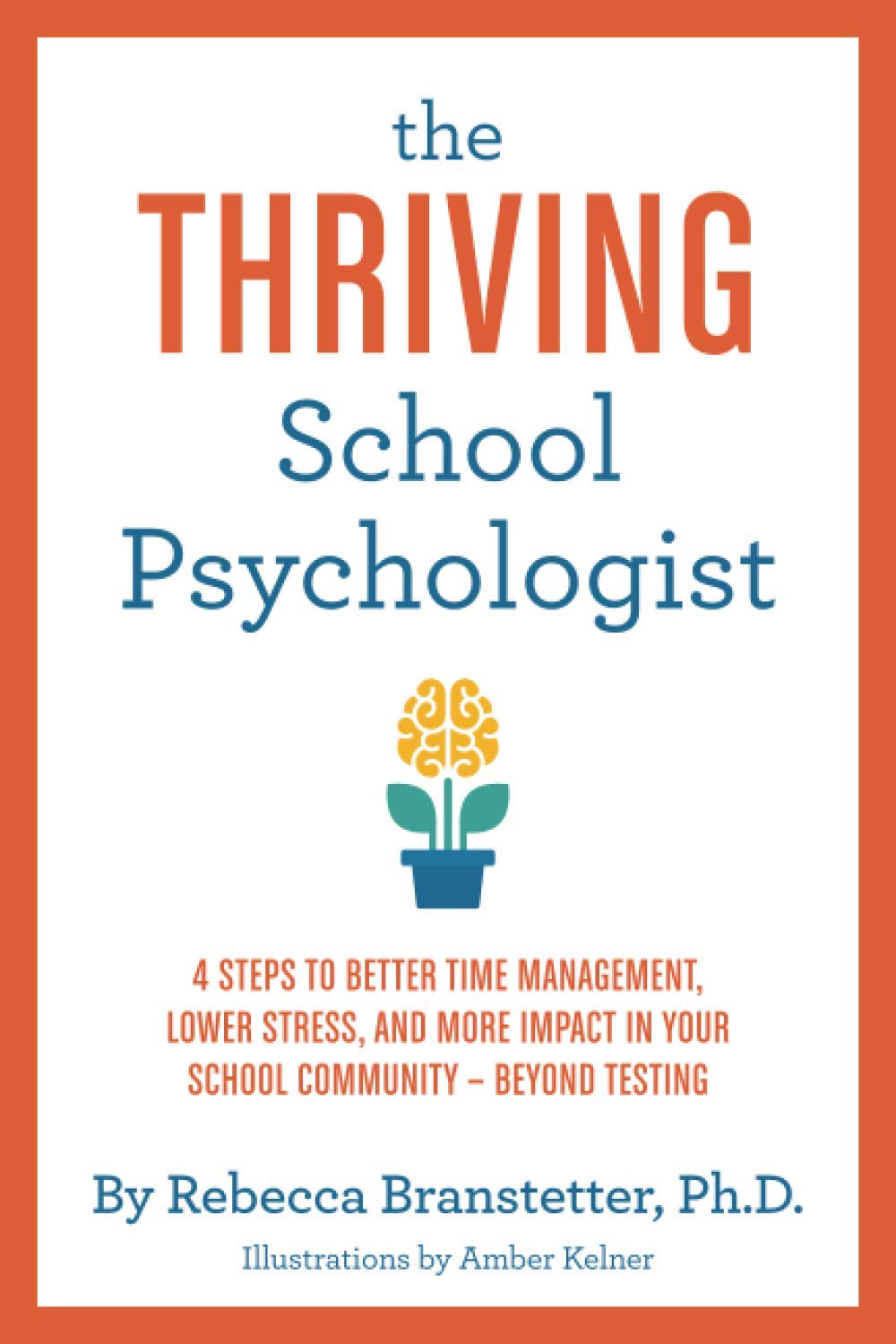 The Thriving School Psychologist: 4 Steps to Better Time Management, Lower Stress, and More Impact in Your School Community--Beyond Testing Study Guides