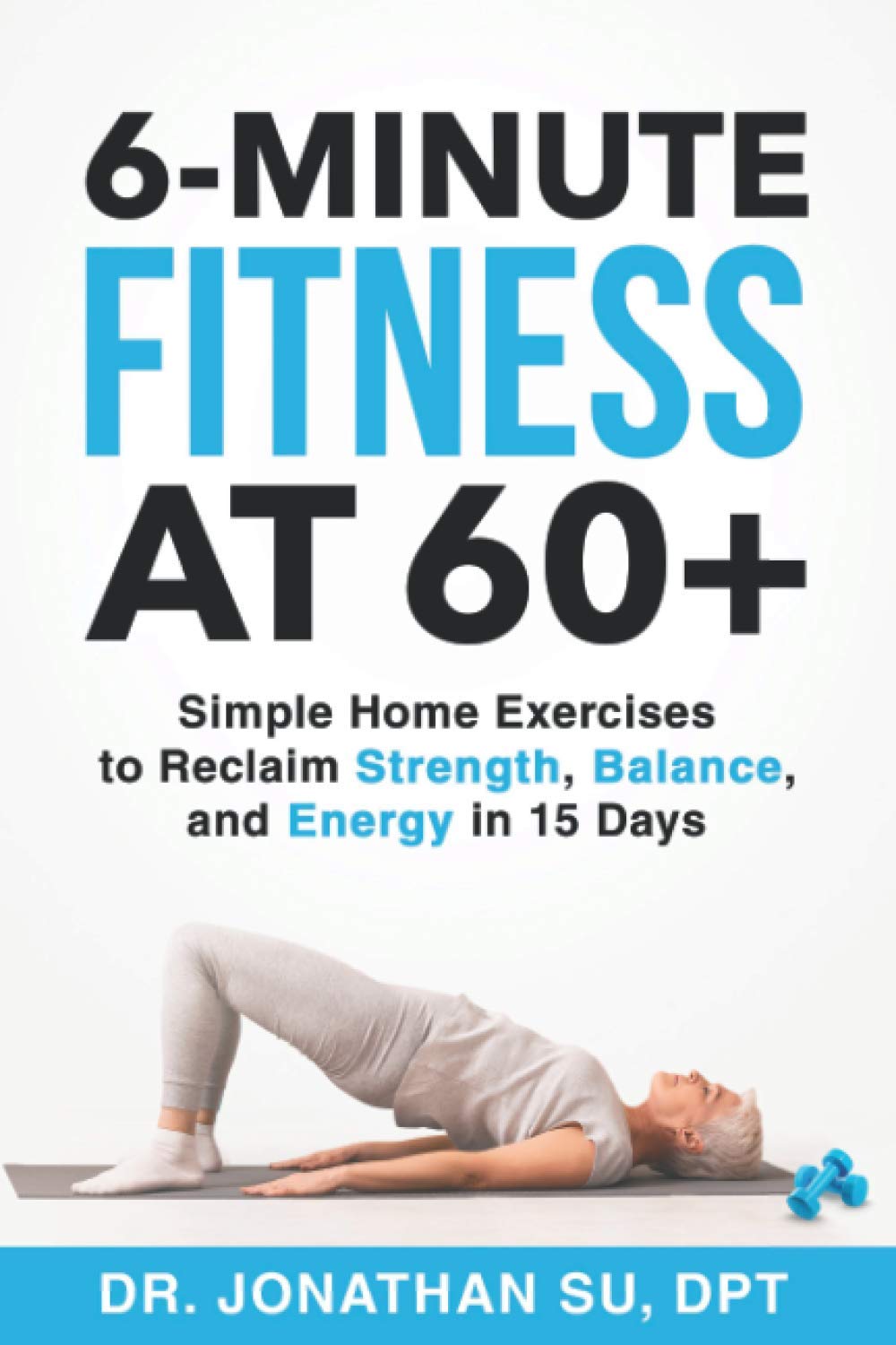 6-Minute Fitness at 60+: Simple Home Exercises to Reclaim Strength, Balance, and Energy in 15 Days Books