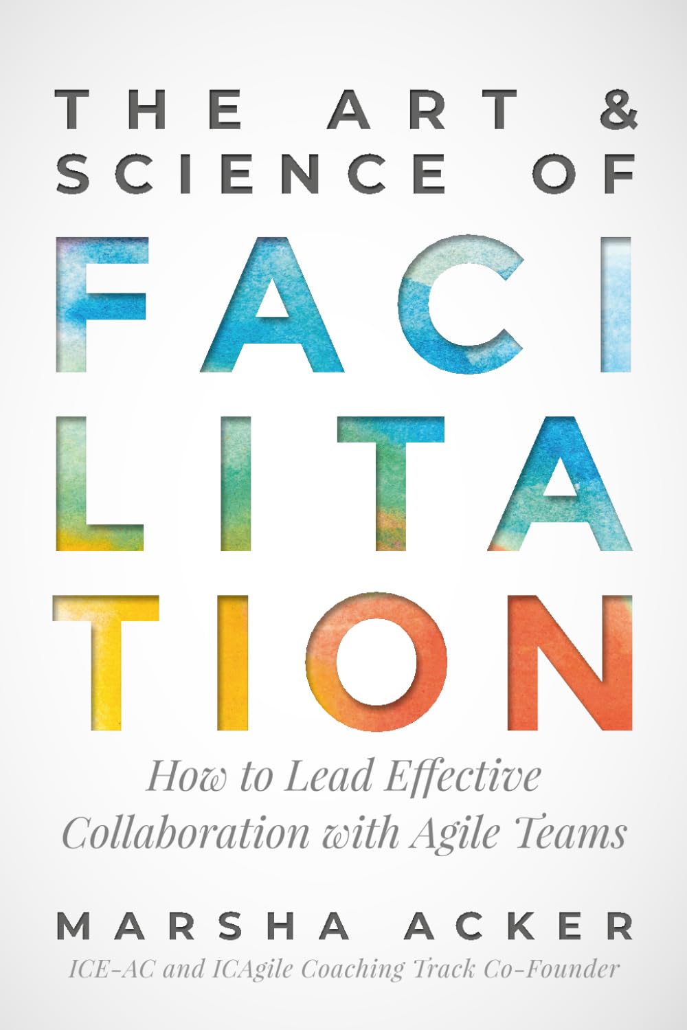 The Art & Science of Facilitation: How to Lead Effective Collaboration with Agile Teams book