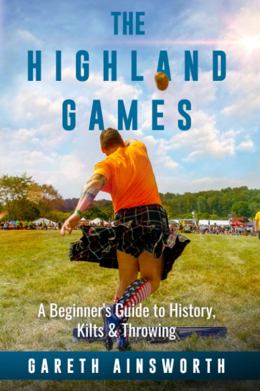 The Highland Games: A Beginner's Guide to History, Kilts & Throwing Leisure & Fun