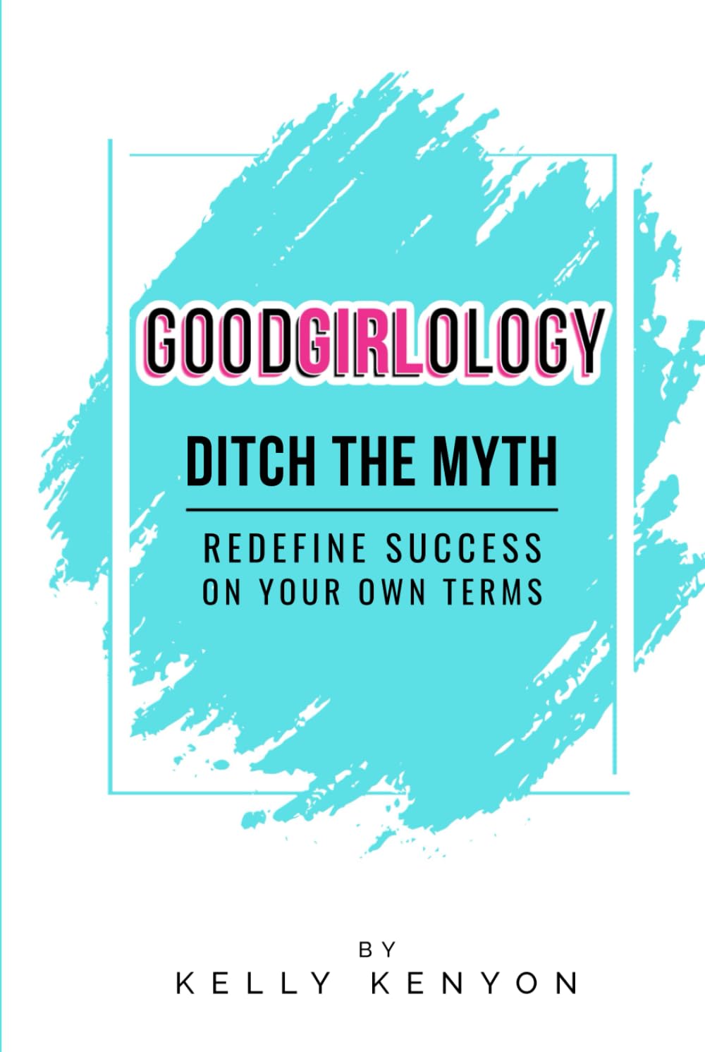 Goodgirlology: Ditch the Myth Redefine Success on Your Own Terms Social Sciences