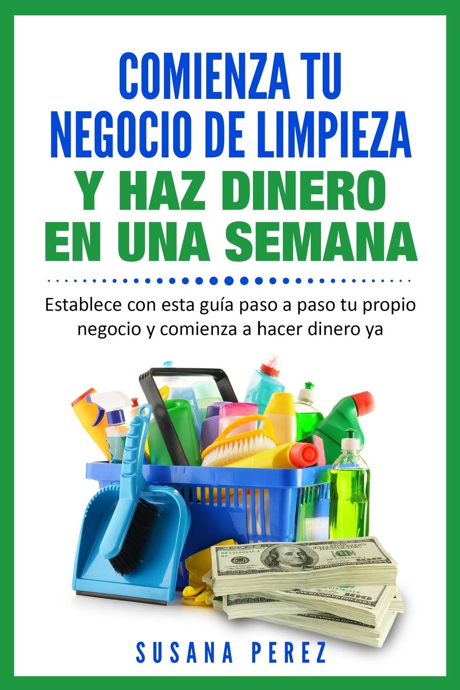 COMIENZA TU NEGOCIO DE LIMPIEZA: ESTABLECE CON ESTA GUIA TU PROPIO NEGOCIO Y HAZ DINERO YA Business, Finance & Career