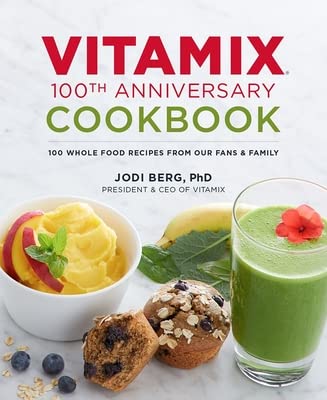 Vitamix 100th Anniversary Cookbook: 100 Whole Food Recipes from Our Fans & Family Cooking & Enjoying