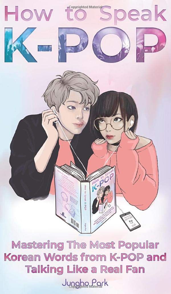 How to Speak KPOP: Mastering the Most Popular Korean Words from K-POP and Talking Like a Real Fan Arts & Music