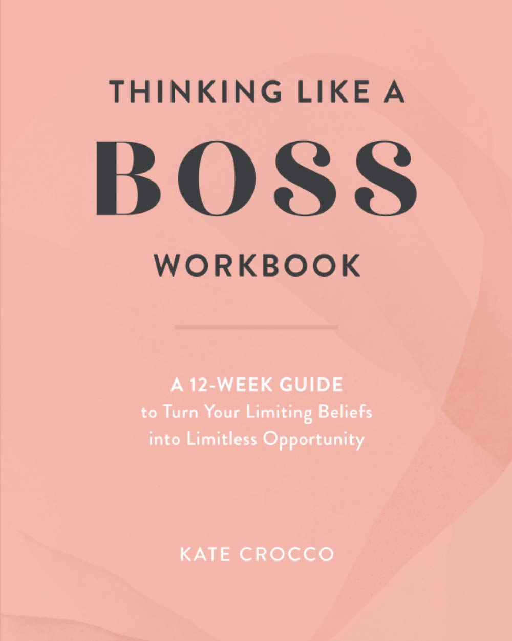 Thinking Like a Boss Workbook: A 12-Week Guide to Turn Your Limiting Beliefs into Limitless Opportunity Business, Finance & Career