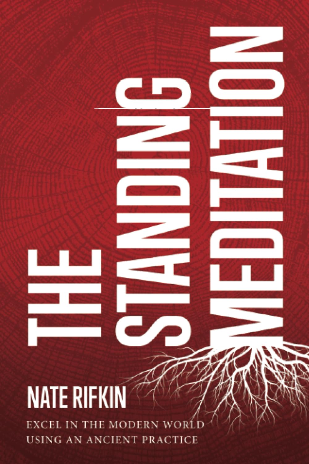 The Standing Meditation: Excel In The Modern World Using An Ancient Practice Self-help