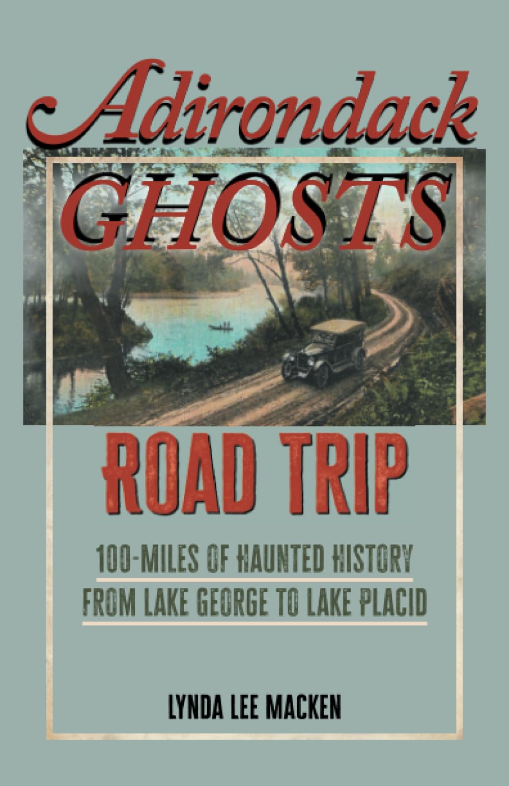 Adirondack Ghosts Road Trip: 100-Miles of Haunted History from Lake George to Lake Placid Politics & History